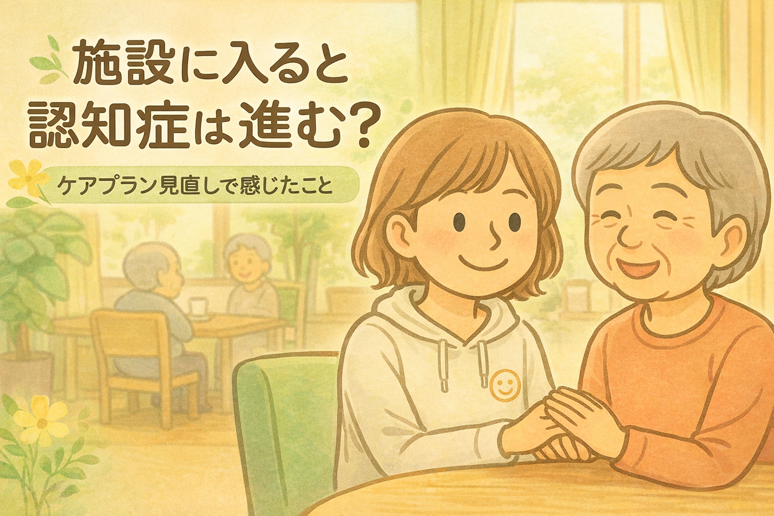 施設に入所した母と娘が穏やかに過ごす様子｜認知症の進行と施設での生活イメージ